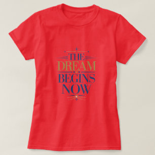 The Dream Begins Now - Inspirational Motivation T-Shirt