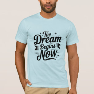The Dream Begins Now" Motivational Tee