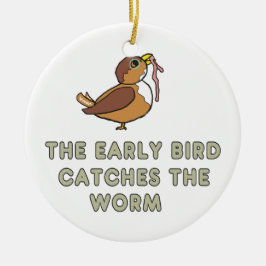 The Early Bird Catches The Worm Keramik Ornament