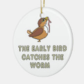 The Early Bird Catches The Worm Keramik Ornament (Links)