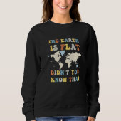 The earth is flat didn't you know that funny flat  sweatshirt (Vorderseite)