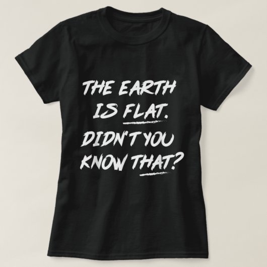 The Earth Is Flat Didn't You Know That  T-Shirt (Design vorne)