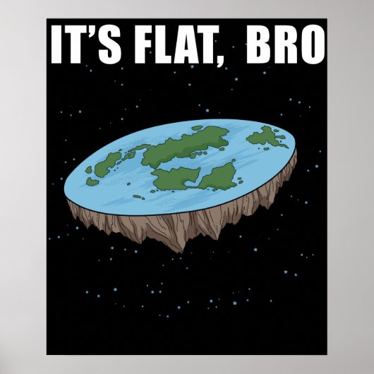 The Earth is Flat Ohrs it's Flat Bro Flat Earth Poster (Vorne)