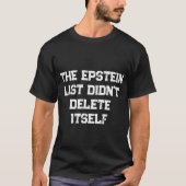 The Epstein List Didn’t Delete Itself T-Shirt (Vorderseite)