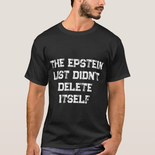The Epstein List Didn’t Delete Itself T-Shirt (Vorderseite)