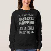 The fact that i rejected napping as a child makes  sweatshirt (Vorderseite)