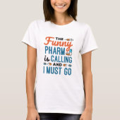The Funny Pharm is Calling and I Must Go T-Shirt (Vorderseite)