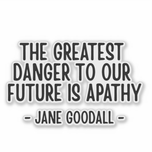 The greatest danger to our future... Jane Goodall Aufkleber (Vorderseite)