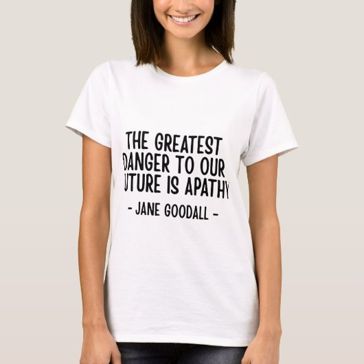 The greatest danger to our future... Jane Goodall T-Shirt (Vorderseite)