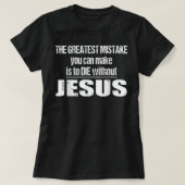 The Greatest Mistake Is To Die Without Jesus T-Shi T-Shirt (Design vorne)