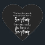 the happiest people don't have the best of everyth Herz-Aufkleber<br><div class="desc">the happiest people don't have the best of everything</div>