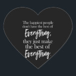 the happiest people don't have the best of everyth Herz-Aufkleber<br><div class="desc">the happiest people don't have the best of everything</div>