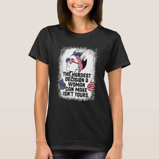 The Hardest Decision A Woman Can Make Isn't Yours  T-Shirt (Vorderseite)