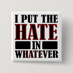 The Hate In Whatever Funny Button Badge Pin