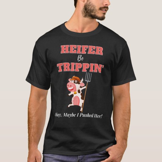 The Heifer Be Trippin Okay Maybe I Pushed Her 3 T-Shirt (Vorderseite)