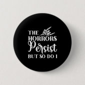 The Horrors Persist But So Do I Button (Vorderseite)