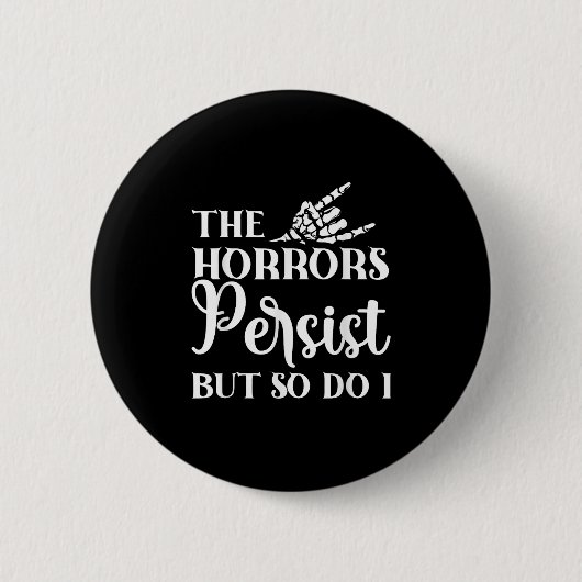 The Horrors Persist But So Do I  Button (Vorderseite)