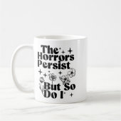 The Horrors Persist But So Do I  Kaffeetasse (Links)