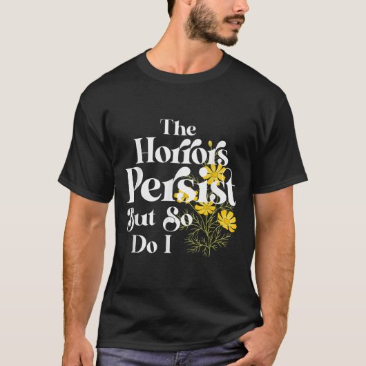 The Horrors Persist But So Do I Strength Resilienc T-Shirt (Vorderseite)