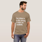 The Idea Is to Die Young as Late as Possible T-Shirt (Vorne ganz)