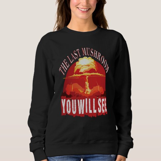 The Last Mushroom You Will See Sarcastic Joke Sayi Sweatshirt (Vorderseite)