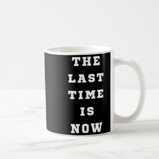 The Last Time Is Now. Mens Womens.  Kaffeetasse (Rechts)