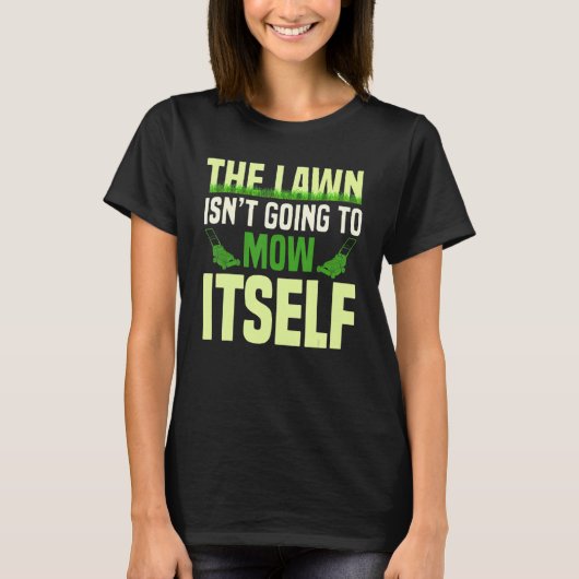 The Lawn Isn't Going To Mow Itself Lawn Mower Gard T-Shirt (Vorderseite)