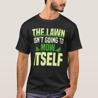 The Lawn Isn't Going To Mow Itself Lawn Mower Gard T-Shirt