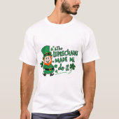 The Leprechauns Made Me Do It -Fun St Paddy's Day T-Shirt (Vorderseite)