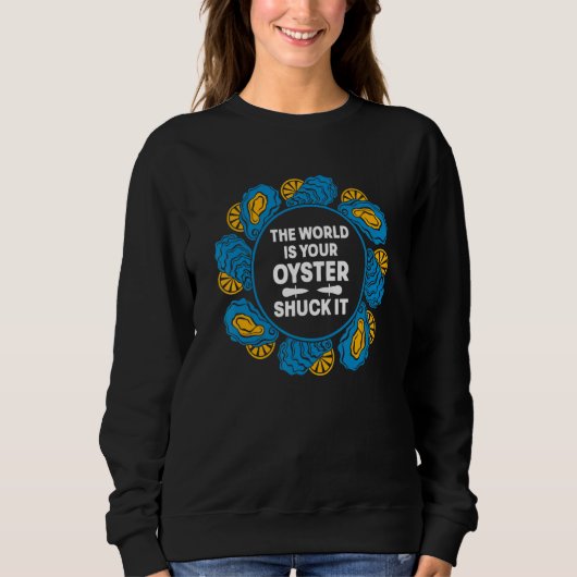 The Life Is Your Oyster Shuck It Seafood Oysters Sweatshirt (Vorderseite)