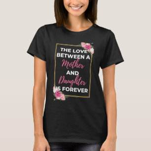 The Love Between A Mother And Daughter Is Forever T-Shirt
