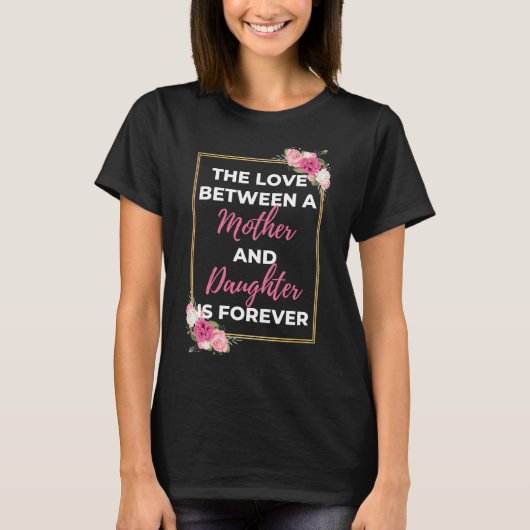 The Love Between A Mother And Daughter Is Forever T-Shirt (Vorderseite)