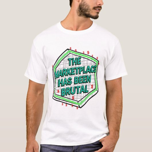 The Marketplace Has Been Brutal T-Shirt (Vorderseite)