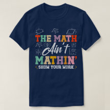 The Math Ain't Mathin Show Your Work Funny Math