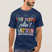 The Math Ain't Mathin Show Your Work Funny Math T-Shirt (Vorderseite)