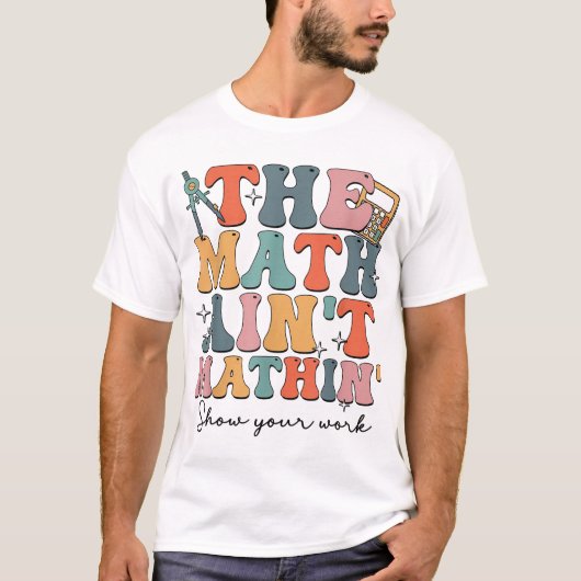 The Math Ain't Mathin Show Your Work Funny Math T-Shirt (Vorderseite)