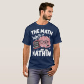 The Math Ain't Mathin Show Your Work Funny Math T-Shirt (Vorne ganz)