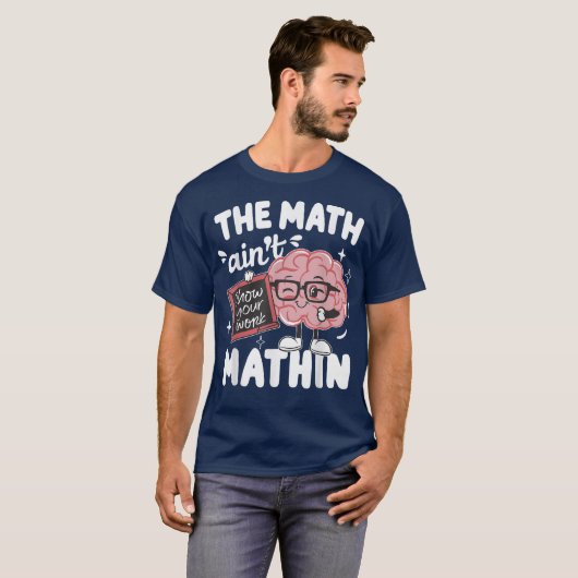 The Math Ain't Mathin Show Your Work Funny Math T-Shirt (Vorne ganz)