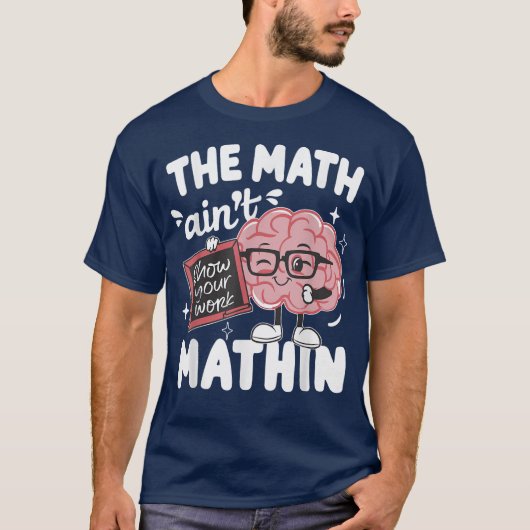 The Math Ain't Mathin Show Your Work Funny Math T-Shirt (Vorderseite)
