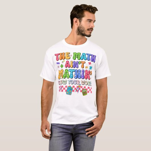 The Math Ain't Mathin Show Your Work Funny Math T-Shirt (Vorne ganz)