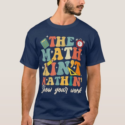 The Math Ain't Mathin Show Your Work Funny Math T-Shirt (Vorderseite)