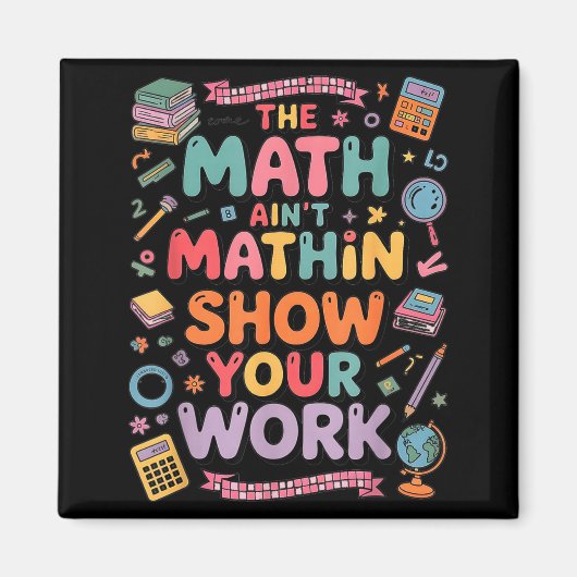 The Math Ain't Mathin Show Your Work Teacher Magnet (Vorne)