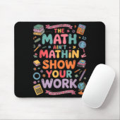 The Math Ain't Mathin Show Your Work Teacher Mousepad (Mit Mouse)