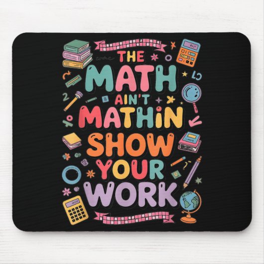 The Math Ain't Mathin Show Your Work Teacher Mousepad (Vorne)
