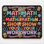 The Math Ain't Mathin Show Your Work Teacher Mousepad (Vorne)