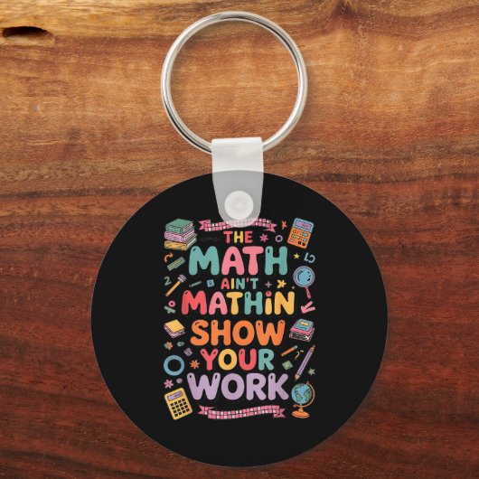 The Math Ain't Mathin Show Your Work Teacher Schlüsselanhänger (Vorderseite)