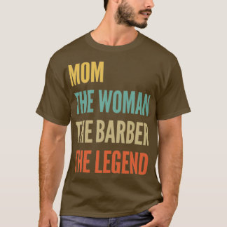 The Mom The Woman The Barber The Legend T-Shirt