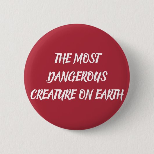 THE MOST DANGEROUS CREATURE ON EARTH BUTTON (Vorderseite)