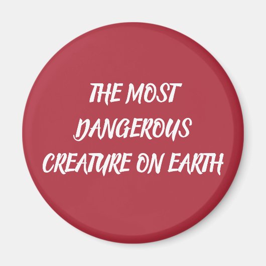 THE MOST DANGEROUS CREATURE ON EARTH MAGNET (Vorne)