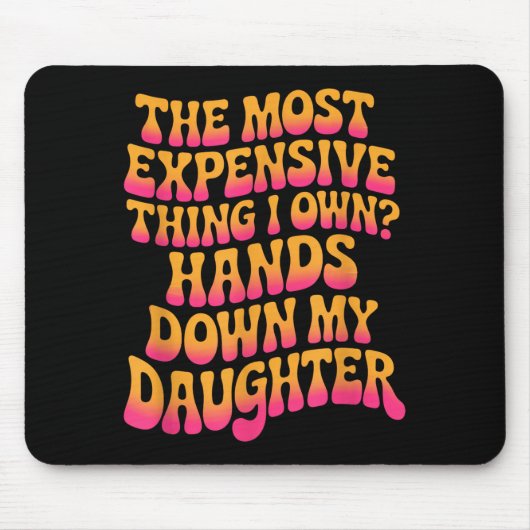 The Most Expensive Thing I Own_ Hands Down My Daug Mousepad (Vorne)